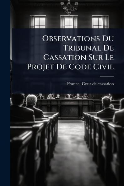 Observations Du Tribunal De Cassation Sur Le Projet De Code Civil