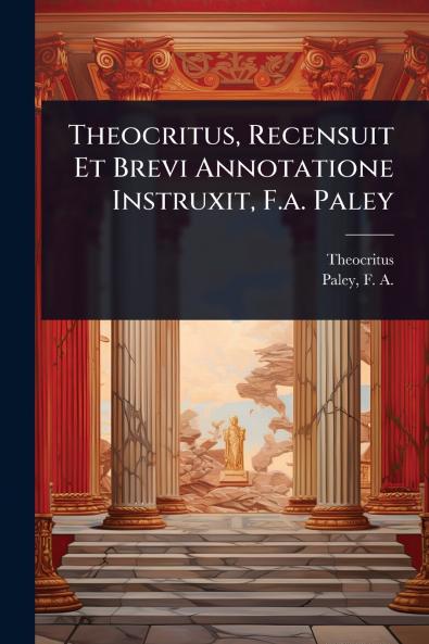 Theocritus Recensuit Et Brevi Annotatione Instruxit F.a. Paley