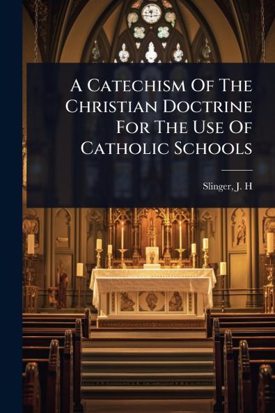 Catechism Of The Christian Doctrine For The Use Of Catholic Schools