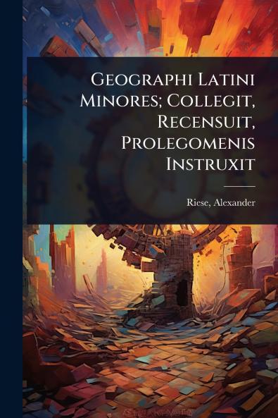 Geographi Latini Minores; Collegit Recensuit Prolegomenis Instruxit