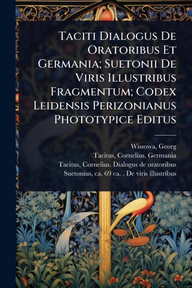 Taciti Dialogus De Oratoribus Et Germania; Suetonii De Viris Illustribus Fragmentum; Codex Leidensis Perizonianus Phototypice Editus