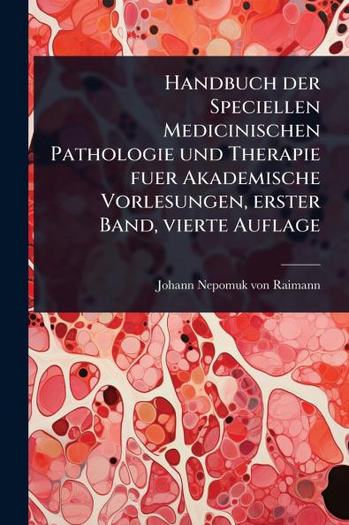 Handbuch der Speciellen Medicinischen Pathologie und Therapie fuer Akademische Vorlesungen erster Band vierte Auflage