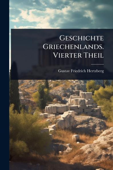 Geschichte Griechenlands. Vierter Theil