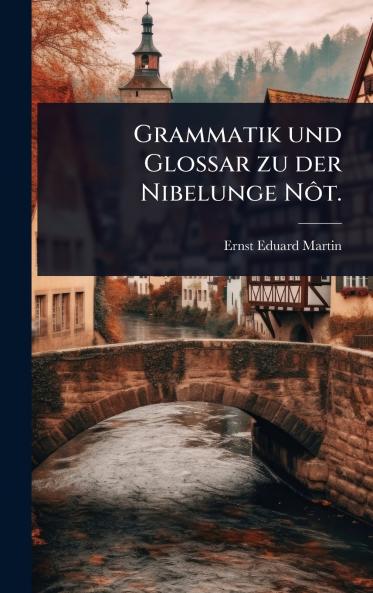 Grammatik und Glossar zu der Nibelunge NÃ´t.