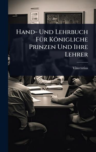 Hand- Und Lehrbuch FÃ1/4r Königliche Prinzen Und Ihre Lehrer