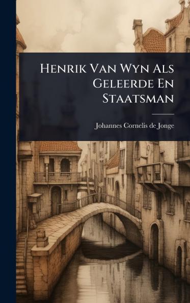 Henrik Van Wyn Als Geleerde En Staatsman