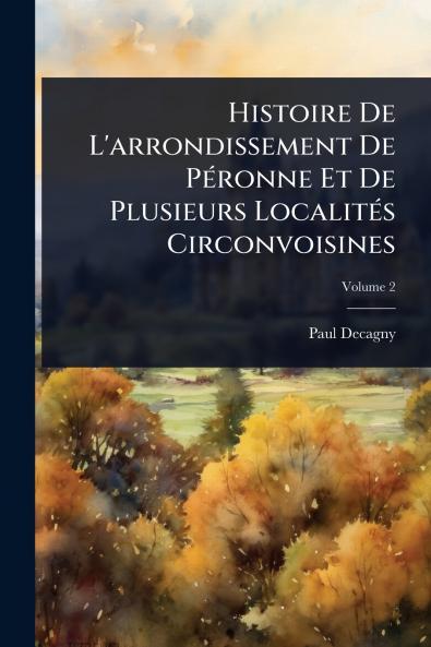 Histoire De L'arrondissement De PÃ(c)ronne Et De Plusieurs LocalitÃ(c)s Circonvoisines
