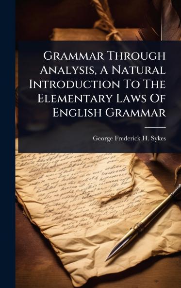 Grammar Through Analysis A Natural Introduction To The Elementary Laws Of English Grammar