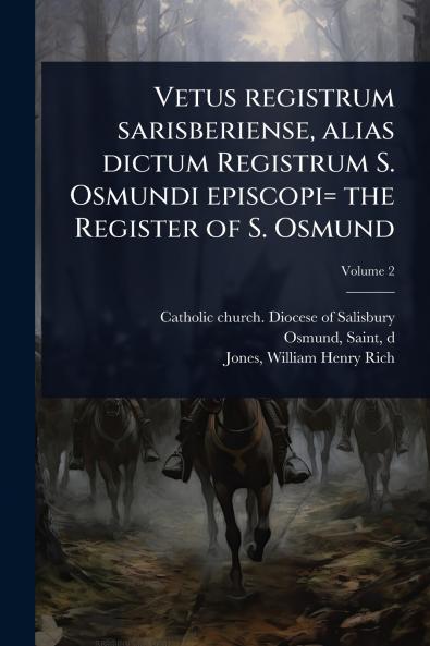 Vetus registrum sarisberiense alias dictum Registrum S. Osmundi episcopi= the Register of S. Osmund