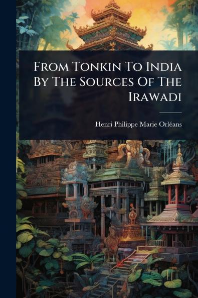 From Tonkin To India By The Sources Of The Irawadi
