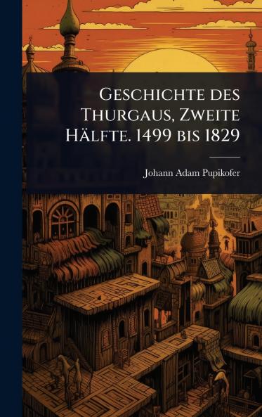 Geschichte des Thurgaus Zweite Hälfte. 1499 bis 1829