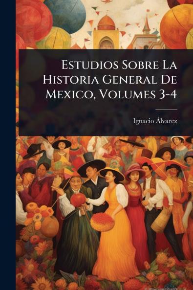 Estudios Sobre La Historia General De Mexico Volumes 3-4