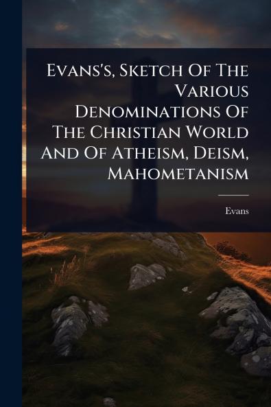 Evans's Sketch Of The Various Denominations Of The Christian World And Of Atheism Deism Mahometanism
