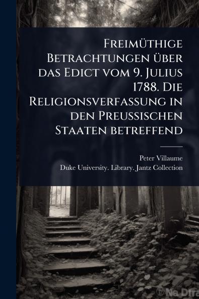 FreimÃ1/4thige Betrachtungen Ã1/4ber das Edict vom 9. Julius 1788. Die Religionsverfassung in den Preussischen Staaten betreffend