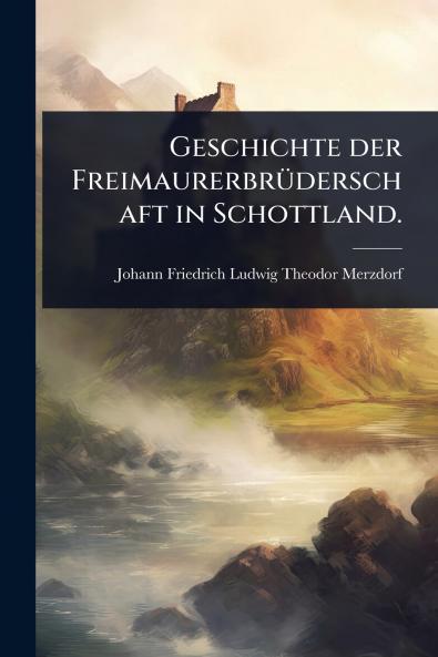 Geschichte der FreimaurerbrÃ1/4derschaft in Schottland.