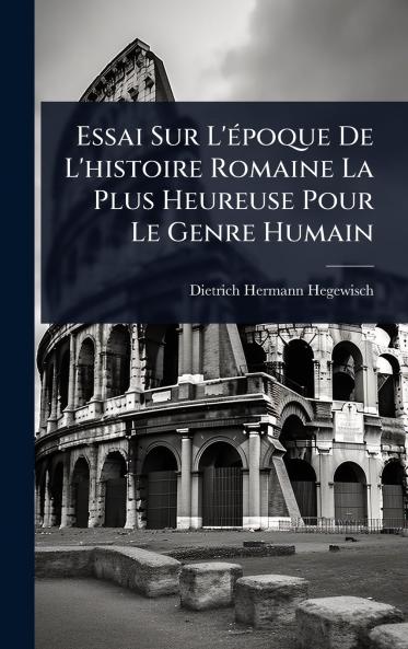 Essai Sur L'Ã(c)poque De L'histoire Romaine La Plus Heureuse Pour Le Genre Humain