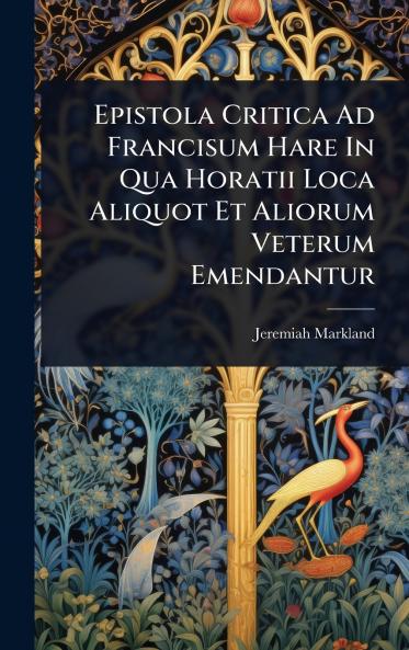 Epistola Critica Ad Francisum Hare In Qua Horatii Loca Aliquot Et Aliorum Veterum Emendantur