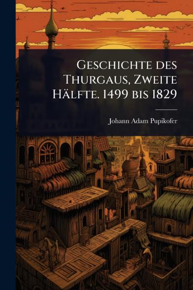 Geschichte des Thurgaus Zweite Hälfte. 1499 bis 1829