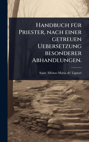 Handbuch fÃ1/4r Priester nach einer getreuen Uebersetzung besonderer Abhandlungen.