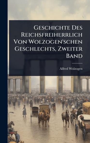 Geschichte Des Reichsfreiherrlich Von Wolzogen'schen Geschlechts Zweiter Band