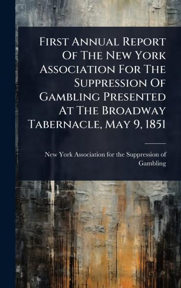 First Annual Report Of The New York Association For The Suppression Of Gambling Presented At The Broadway Tabernacle May 9 1851