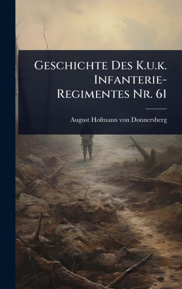 Geschichte Des K.u.k. Infanterie-Regimentes Nr. 61