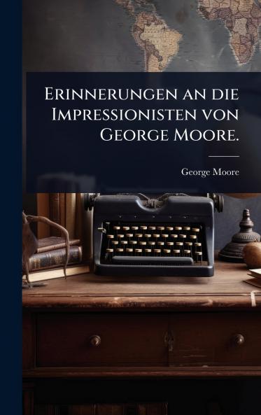 Erinnerungen an die Impressionisten von George Moore.