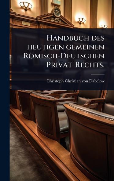 Handbuch des heutigen gemeinen Römisch-Deutschen Privat-Rechts.