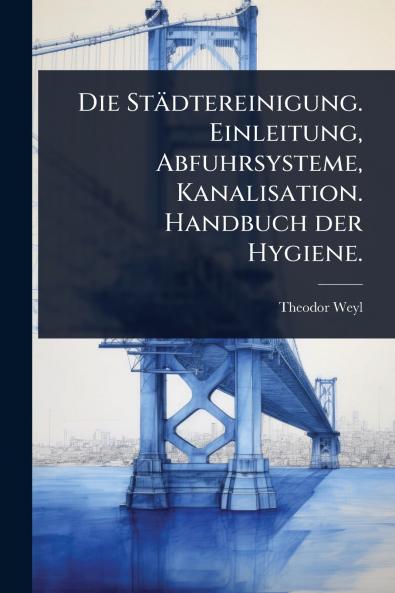 Städtereinigung. Einleitung Abfuhrsysteme Kanalisation. Handbuch der Hygiene.