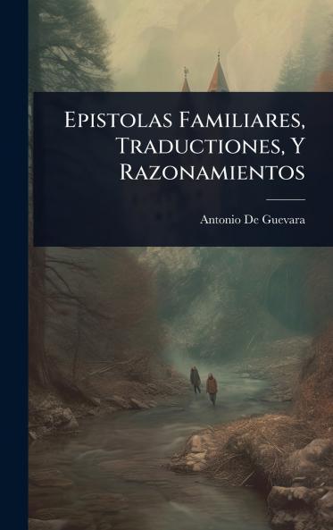 Epistolas Familiares Traductiones Y Razonamientos