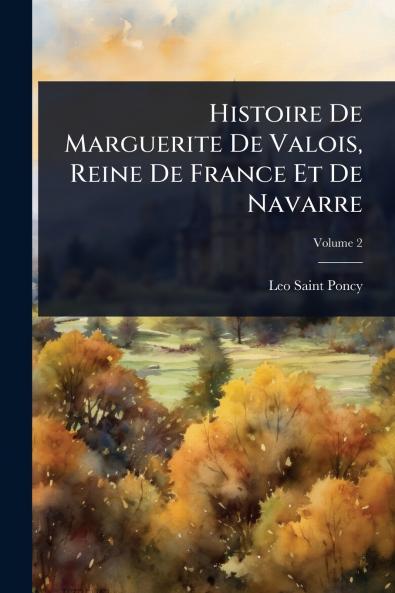 Histoire De Marguerite De Valois Reine De France Et De Navarre