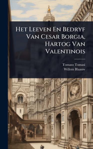 Het Leeven En Bedryf Van Cesar Borgia Hartog Van Valentinois