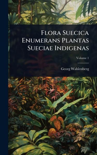 Flora Suecica Enumerans Plantas Sueciae Indigenas