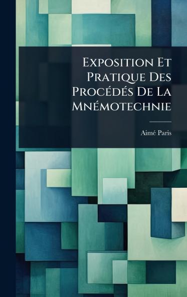 Exposition Et Pratique Des ProcÃ(c)dÃ(c)s De La MnÃ(c)motechnie