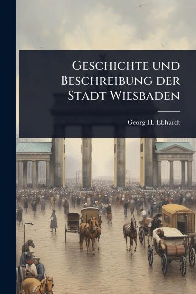 Geschichte und Beschreibung der Stadt Wiesbaden