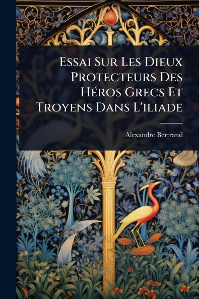 Essai Sur Les Dieux Protecteurs Des HÃ(c)ros Grecs Et Troyens Dans L'iliade