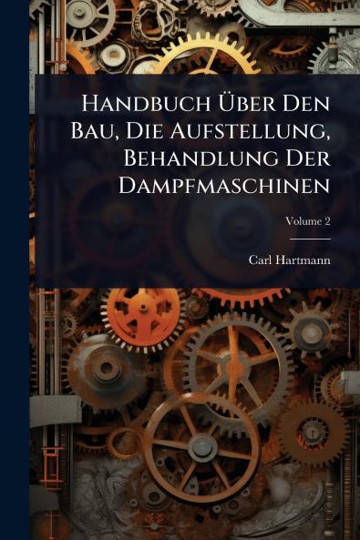 Handbuch Ã&#156;ber Den Bau Die Aufstellung Behandlung Der Dampfmaschinen