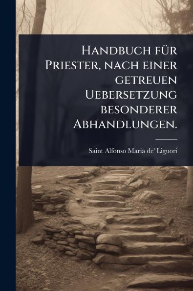 Handbuch fÃ1/4r Priester nach einer getreuen Uebersetzung besonderer Abhandlungen.