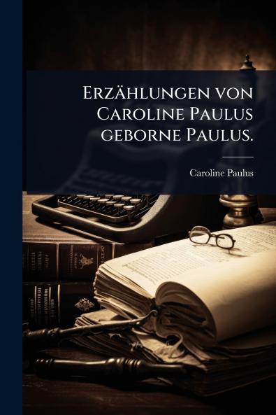 Erzählungen von Caroline Paulus geborne Paulus.