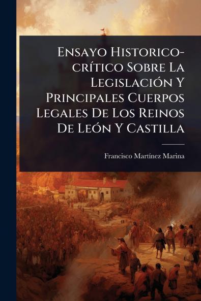 Ensayo Historico-crÃ-tico Sobre La LegislaciÃ3n Y Principales Cuerpos Legales De Los Reinos De LeÃ3n Y Castilla