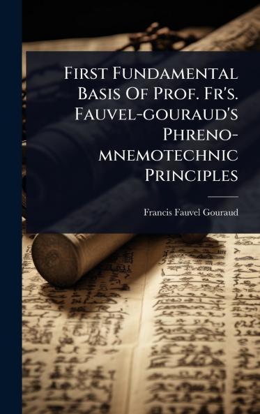 First Fundamental Basis Of Prof. Fr's. Fauvel-gouraud's Phreno-mnemotechnic Principles