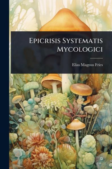 Epicrisis Systematis Mycologici
