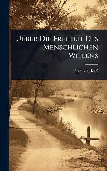 Ueber Die Freiheit Des Menschlichen Willens