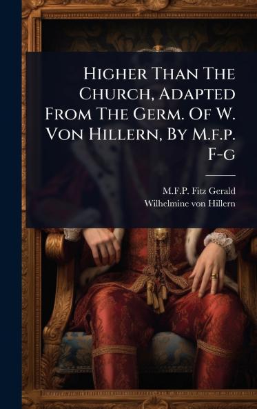 Higher Than The Church Adapted From The Germ. Of W. Von Hillern By M.f.p. F-g