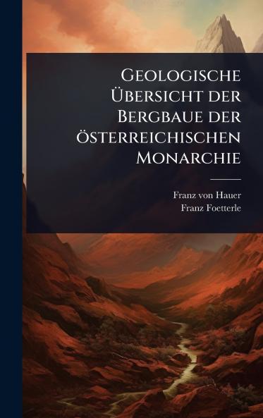 Geologische Ã&#156;bersicht der Bergbaue der österreichischen Monarchie