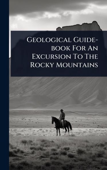 Geological Guide-book For An Excursion To The Rocky Mountains