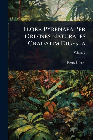 Flora Pyrenaea Per Ordines Naturales Gradatim Digesta