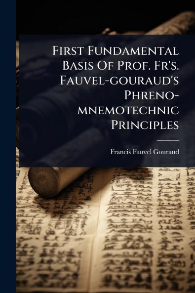 First Fundamental Basis Of Prof. Fr's. Fauvel-gouraud's Phreno-mnemotechnic Principles