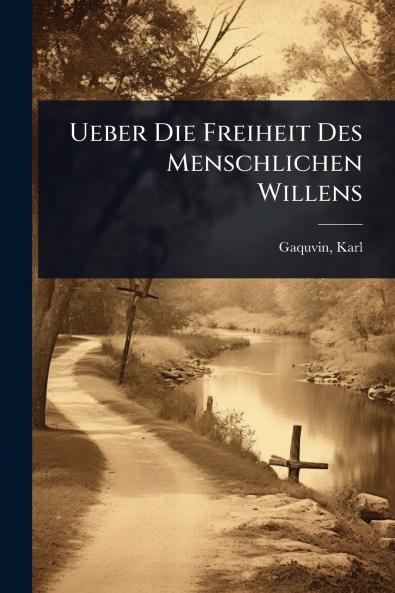 Ueber Die Freiheit Des Menschlichen Willens