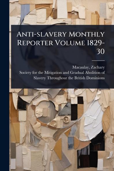 Anti-slavery Monthly Reporter Volume 1829-30